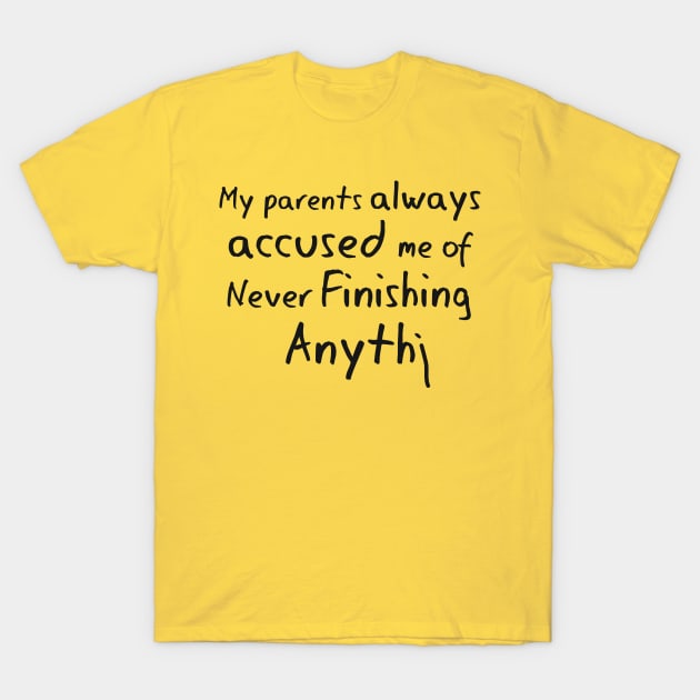 Never Finish Anythi T-Shirt by Alema Art